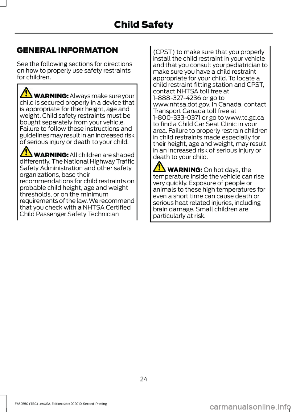 FORD F650/750 2021  Owners Manual GENERAL INFORMATION
See the following sections for directions
on how to properly use safety restraints
for children.
WARNING: Always make sure your
child is secured properly in a device that
is approp