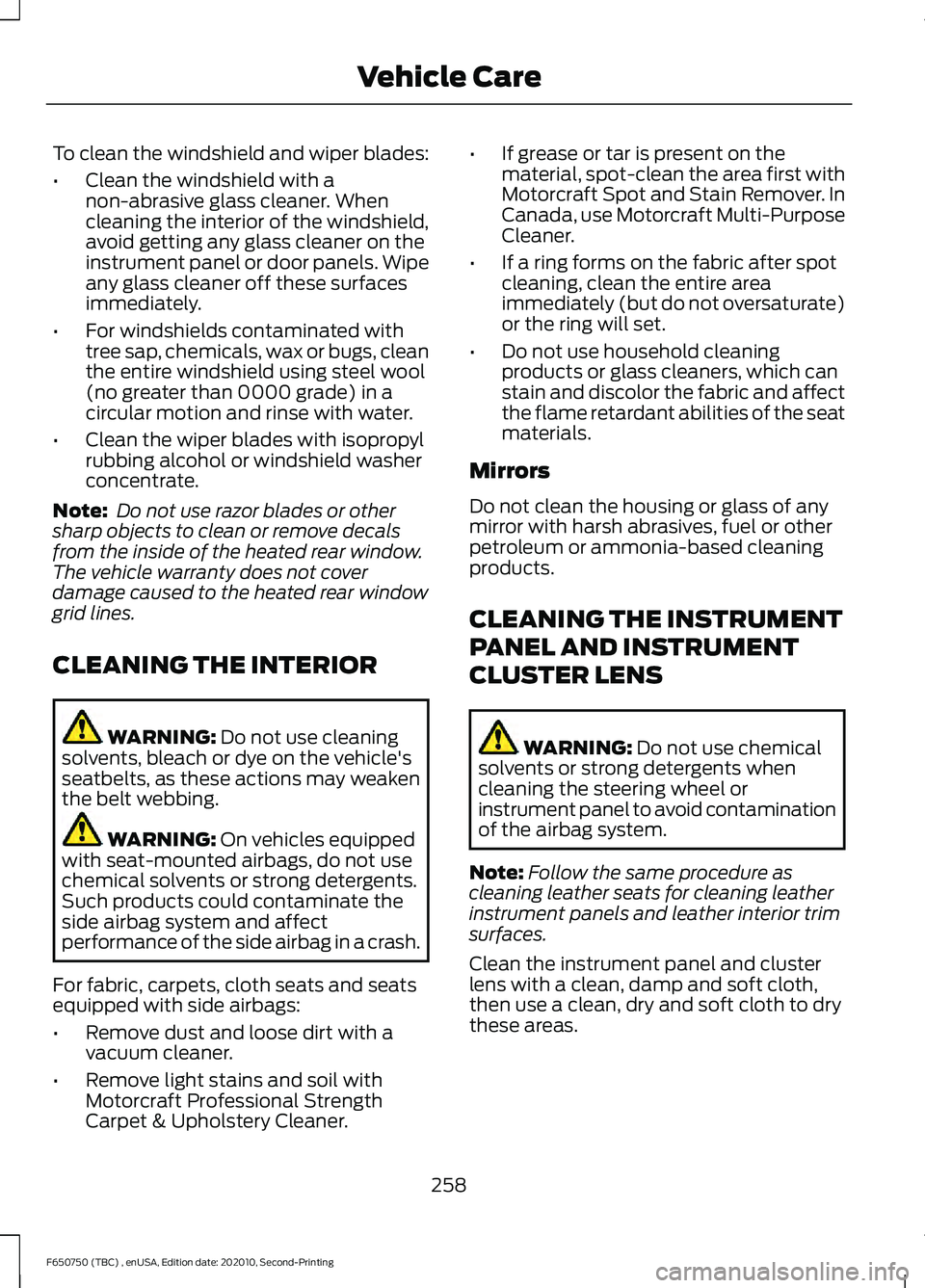 FORD F650/750 2021 Owners Manual To clean the windshield and wiper blades:
•
Clean the windshield with a
non-abrasive glass cleaner. When
cleaning the interior of the windshield,
avoid getting any glass cleaner on the
instrument pa FORD F650/750 2021 Owners Manual To clean the windshield and wiper blades:
•
Clean the windshield with a
non-abrasive glass cleaner. When
cleaning the interior of the windshield,
avoid getting any glass cleaner on the
instrument pa
