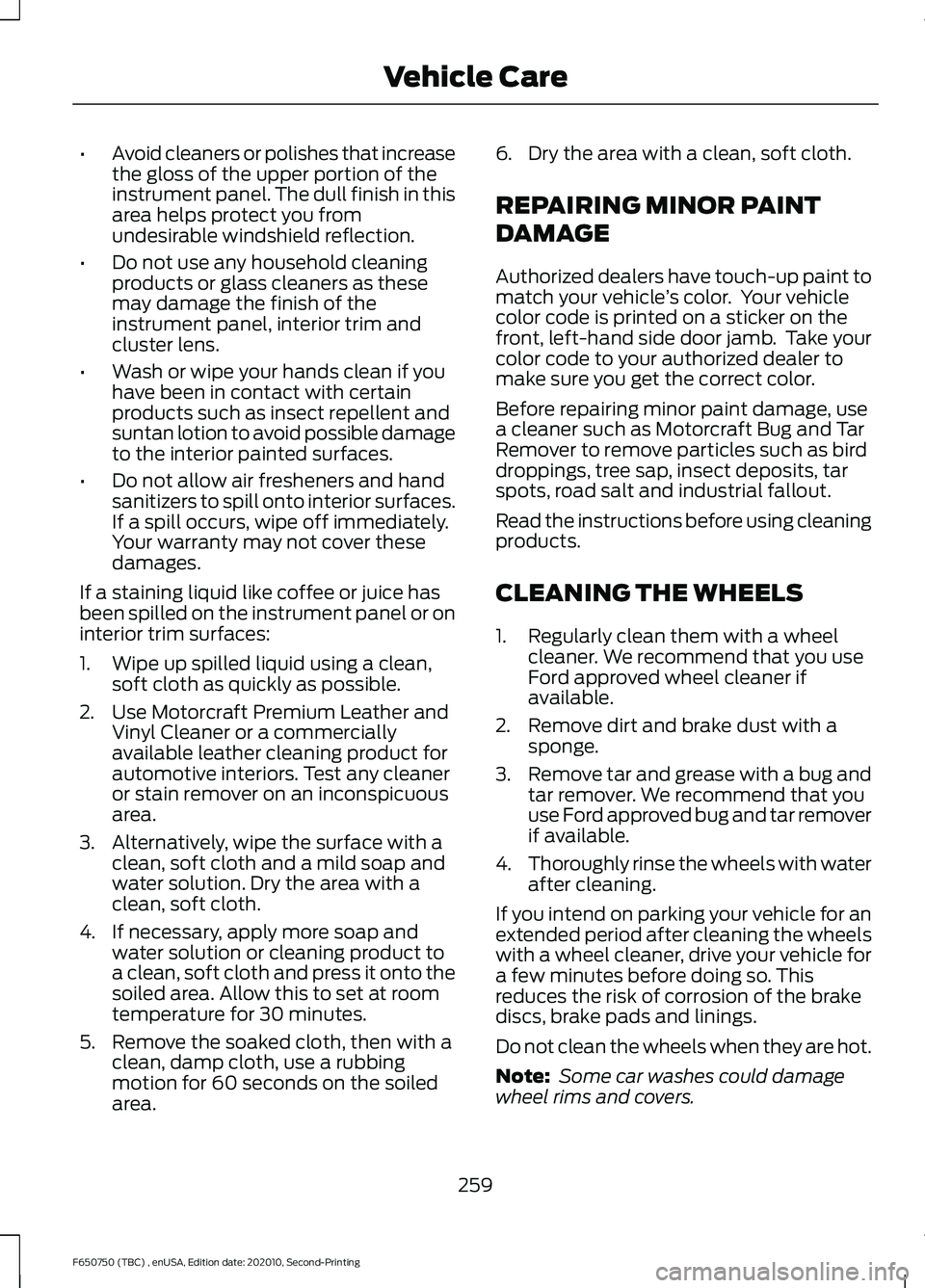 FORD F650/750 2021 Owners Manual •
Avoid cleaners or polishes that increase
the gloss of the upper portion of the
instrument panel. The dull finish in this
area helps protect you from
undesirable windshield reflection.
• Do not u FORD F650/750 2021 Owners Manual •
Avoid cleaners or polishes that increase
the gloss of the upper portion of the
instrument panel. The dull finish in this
area helps protect you from
undesirable windshield reflection.
• Do not u
