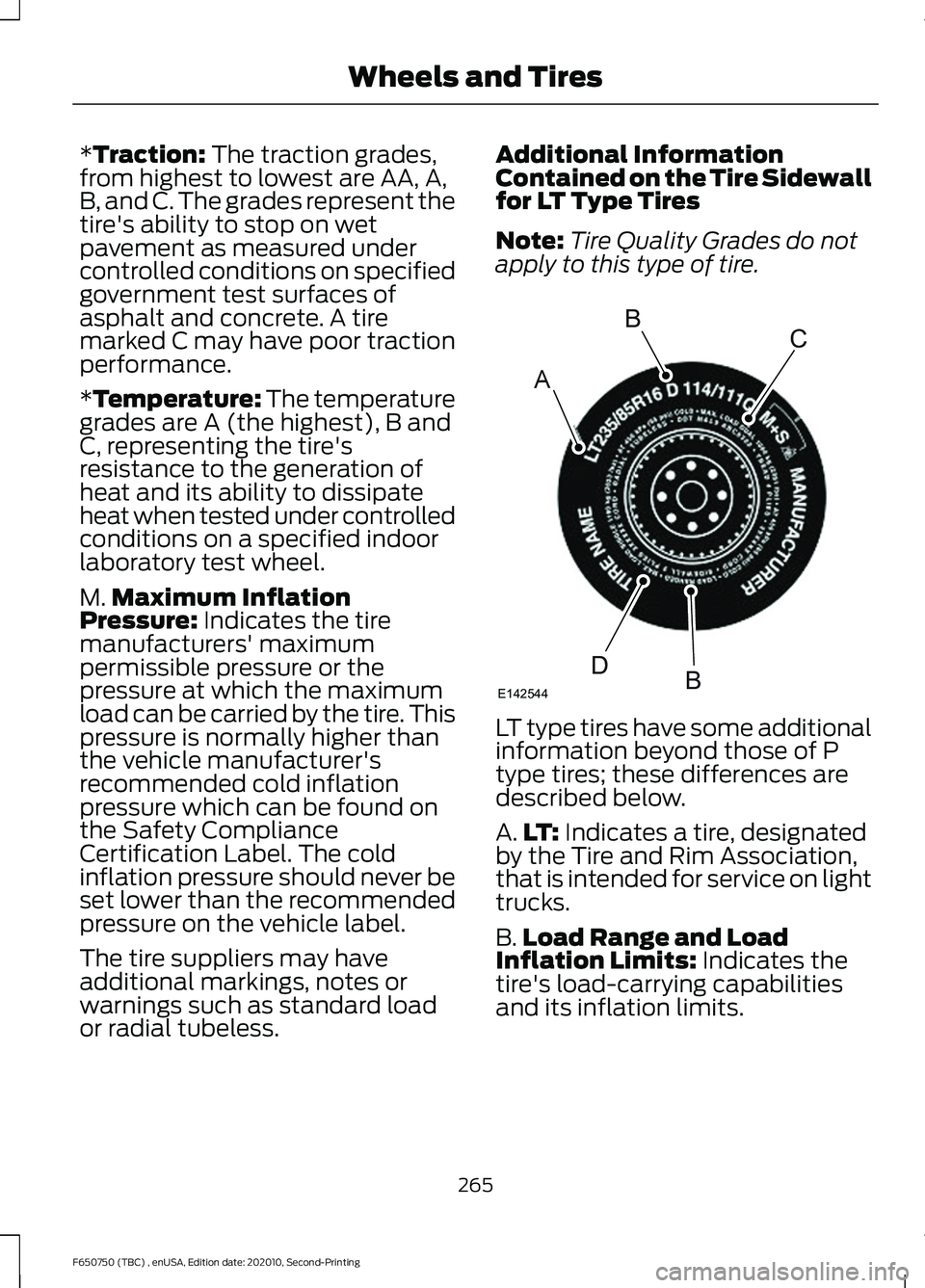 FORD F650/750 2021  Owners Manual *Traction: The traction grades,
from highest to lowest are AA, A,
B, and C. The grades represent the
tire's ability to stop on wet
pavement as measured under
controlled conditions on specified
gov