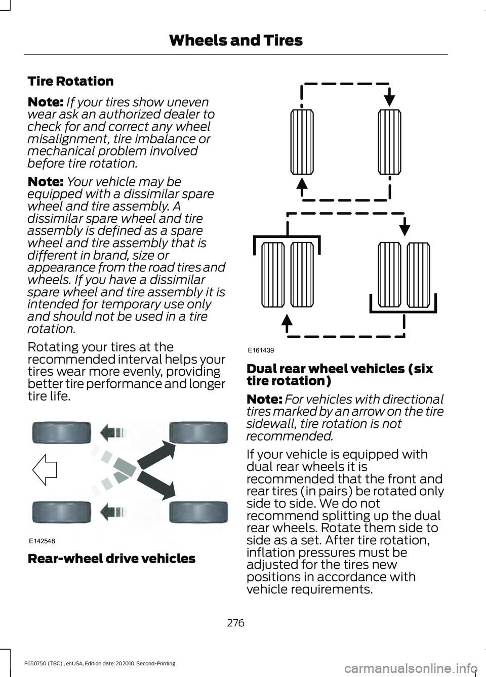 FORD F650/750 2021 Owners Manual Tire Rotation
Note:
If your tires show uneven
wear ask an authorized dealer to
check for and correct any wheel
misalignment, tire imbalance or
mechanical problem involved
before tire rotation.
Note: Y FORD F650/750 2021 Owners Manual Tire Rotation
Note:
If your tires show uneven
wear ask an authorized dealer to
check for and correct any wheel
misalignment, tire imbalance or
mechanical problem involved
before tire rotation.
Note: Y