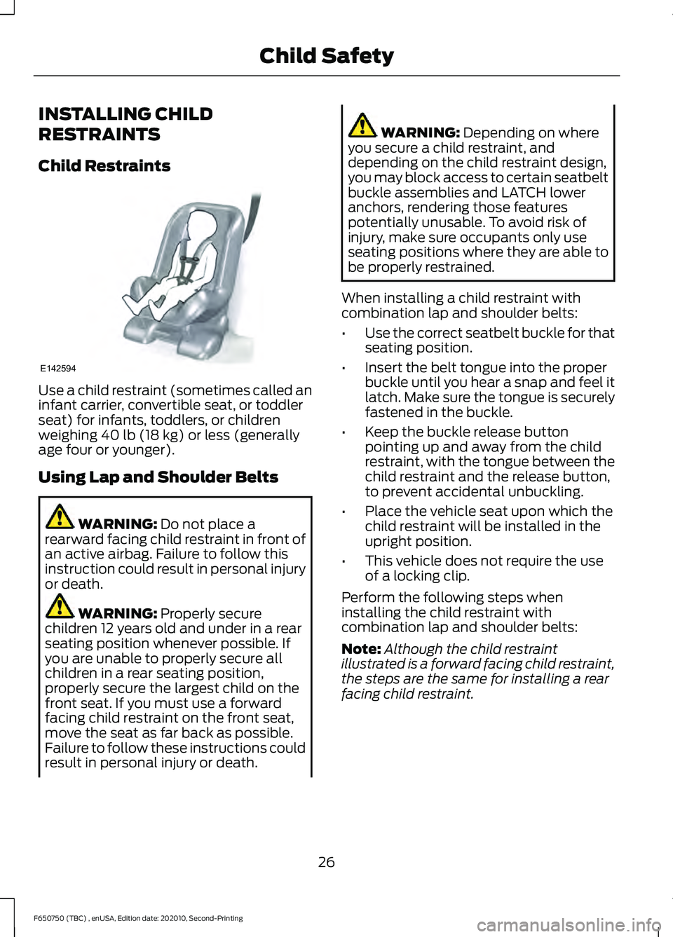 FORD F650/750 2021  Owners Manual INSTALLING CHILD
RESTRAINTS
Child Restraints
Use a child restraint (sometimes called an
infant carrier, convertible seat, or toddler
seat) for infants, toddlers, or children
weighing 40 lb (18 kg) or 