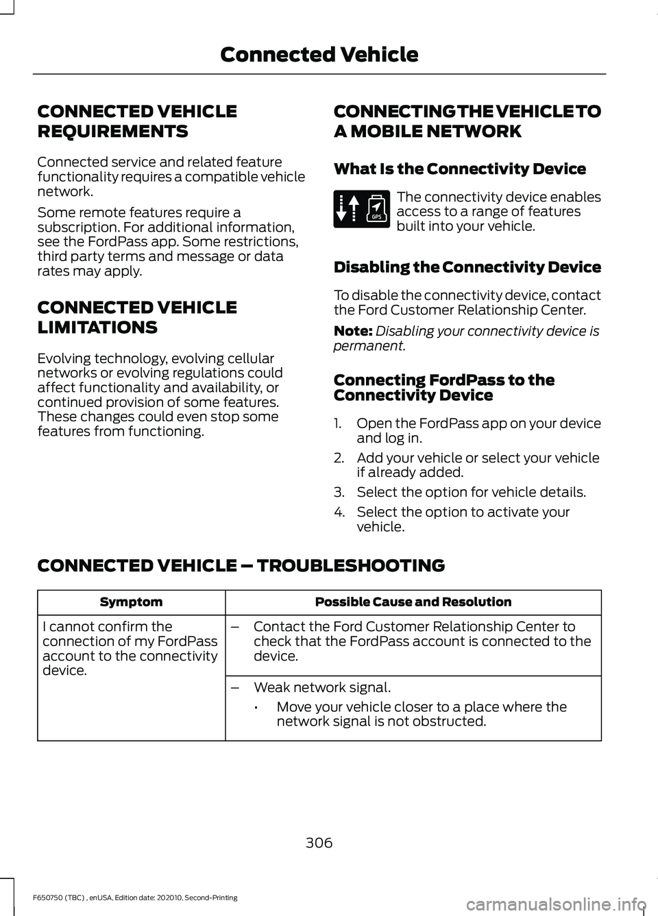 FORD F650/750 2021  Owners Manual CONNECTED VEHICLE
REQUIREMENTS
Connected service and related feature
functionality requires a compatible vehicle
network.
Some remote features require a
subscription. For additional information,
see t