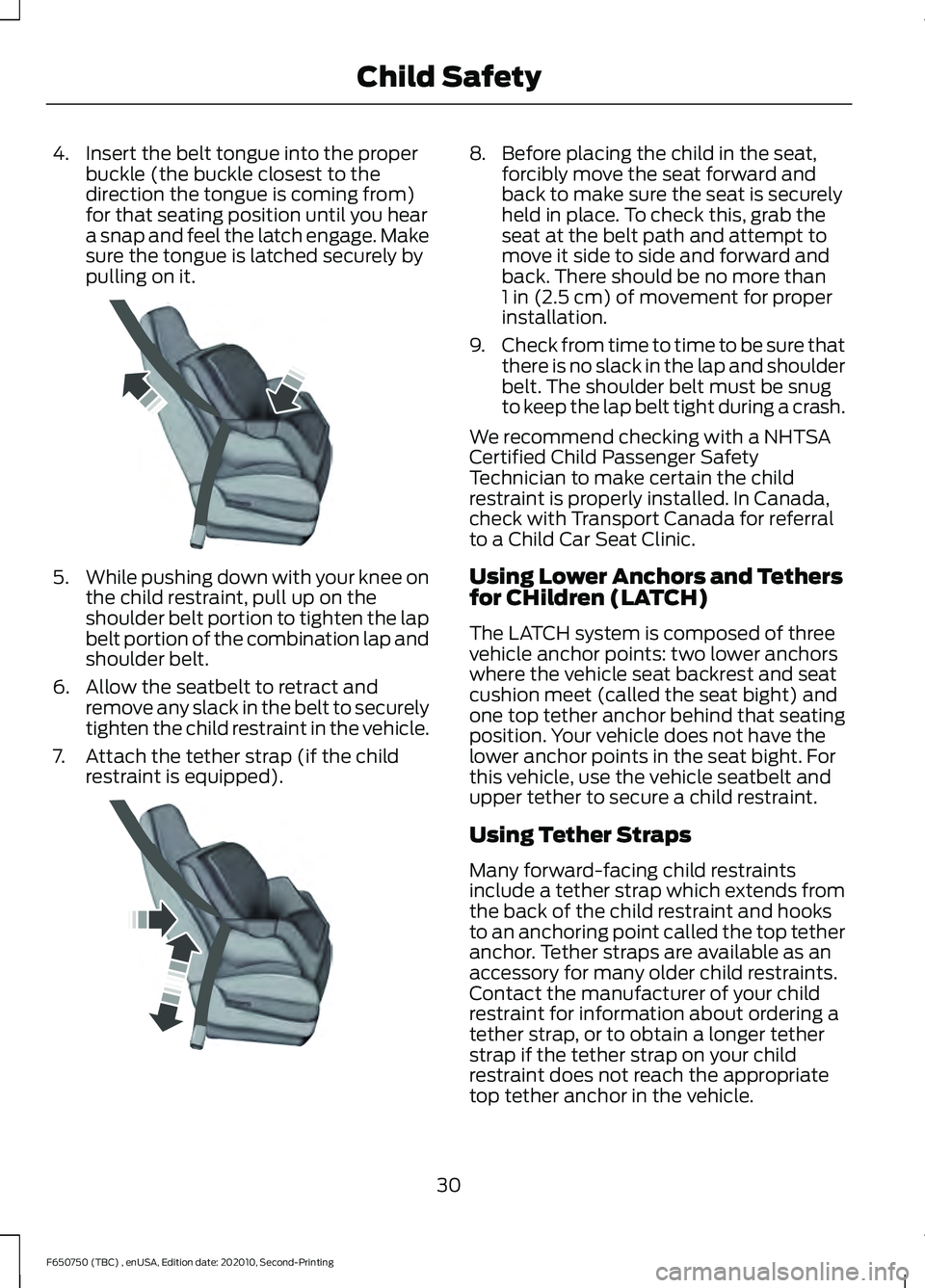 FORD F650/750 2021  Owners Manual 4. Insert the belt tongue into the proper
buckle (the buckle closest to the
direction the tongue is coming from)
for that seating position until you hear
a snap and feel the latch engage. Make
sure th