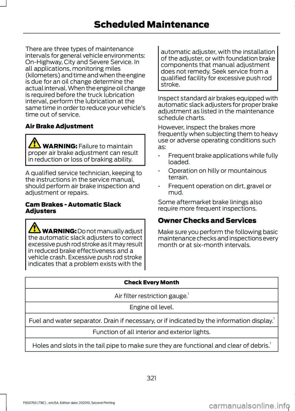 FORD F650/750 2021  Owners Manual There are three types of maintenance
intervals for general vehicle environments:
On-Highway, City and Severe Service. In
all applications, monitoring miles
(kilometers) and time and when the engine
is