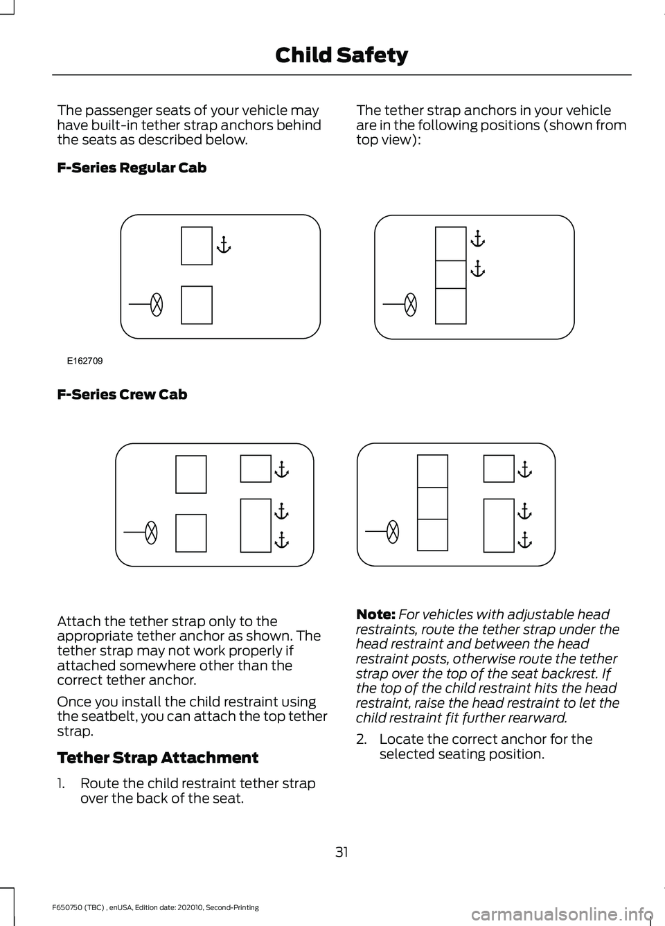 FORD F650/750 2021  Owners Manual The passenger seats of your vehicle may
have built-in tether strap anchors behind
the seats as described below.
The tether strap anchors in your vehicle
are in the following positions (shown from
top 