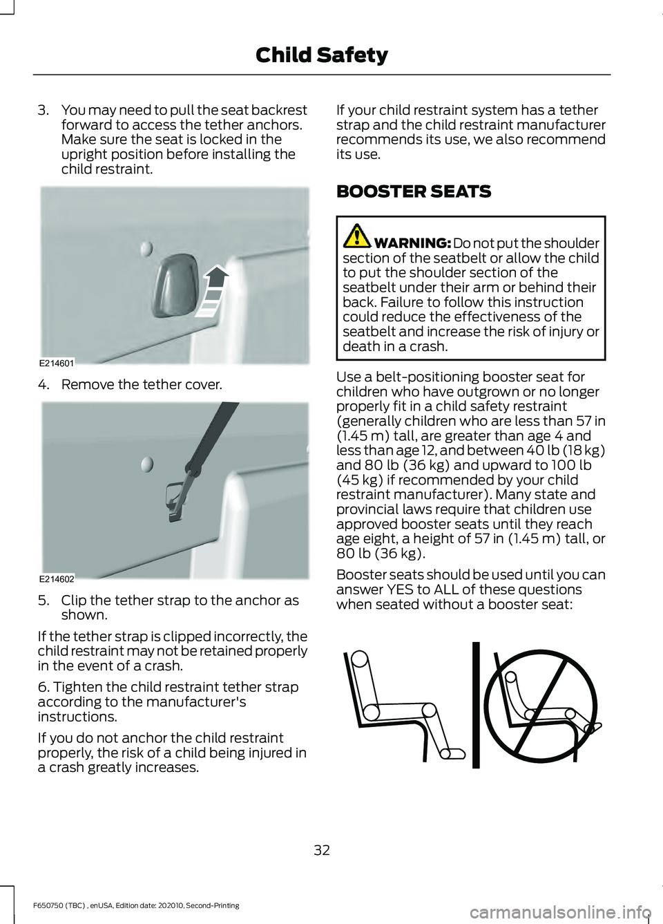 FORD F650/750 2021  Owners Manual 3.
You may need to pull the seat backrest
forward to access the tether anchors.
Make sure the seat is locked in the
upright position before installing the
child restraint. 4. Remove the tether cover.
