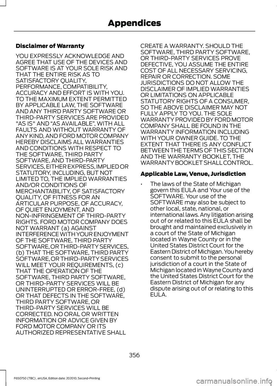FORD F650/750 2021 Owners Manual Disclaimer of Warranty
YOU EXPRESSLY ACKNOWLEDGE AND
AGREE THAT USE OF THE DEVICES AND
SOFTWARE IS AT YOUR SOLE RISK AND
THAT THE ENTIRE RISK AS TO
SATISFACTORY QUALITY,
PERFORMANCE, COMPATIBILITY,
AC FORD F650/750 2021 Owners Manual Disclaimer of Warranty
YOU EXPRESSLY ACKNOWLEDGE AND
AGREE THAT USE OF THE DEVICES AND
SOFTWARE IS AT YOUR SOLE RISK AND
THAT THE ENTIRE RISK AS TO
SATISFACTORY QUALITY,
PERFORMANCE, COMPATIBILITY,
AC