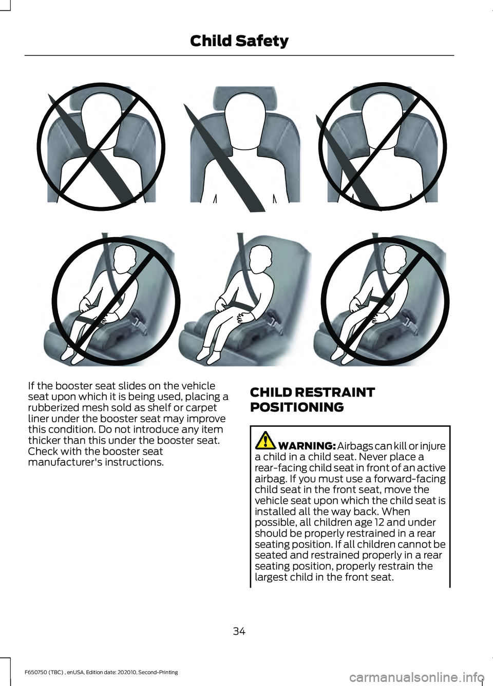 FORD F650/750 2021  Owners Manual If the booster seat slides on the vehicle
seat upon which it is being used, placing a
rubberized mesh sold as shelf or carpet
liner under the booster seat may improve
this condition. Do not introduce 