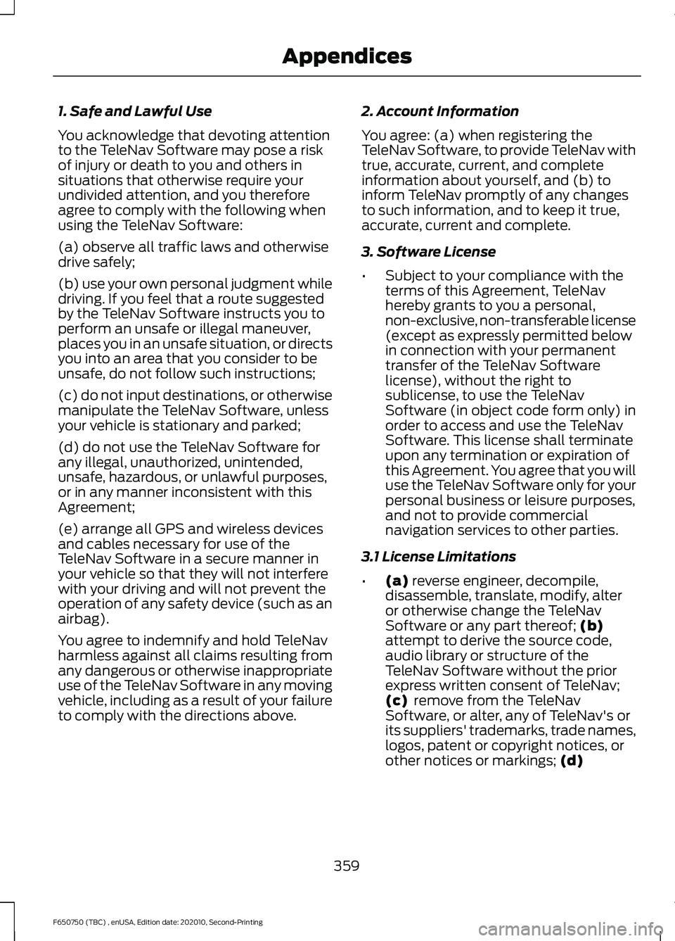 FORD F650/750 2021  Owners Manual 1. Safe and Lawful Use
You acknowledge that devoting attention
to the TeleNav Software may pose a risk
of injury or death to you and others in
situations that otherwise require your
undivided attentio