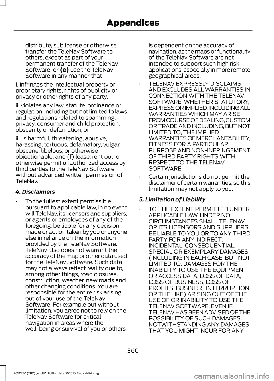 FORD F650/750 2021  Owners Manual distribute, sublicense or otherwise
transfer the TeleNav Software to
others, except as part of your
permanent transfer of the TeleNav
Software; or (e) use the TeleNav
Software in any manner that
I. in