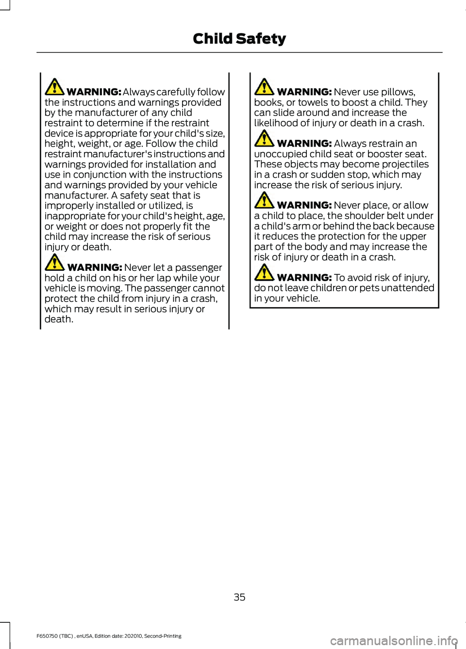 FORD F650/750 2021  Owners Manual WARNING: Always carefully follow
the instructions and warnings provided
by the manufacturer of any child
restraint to determine if the restraint
device is appropriate for your child's size,
height