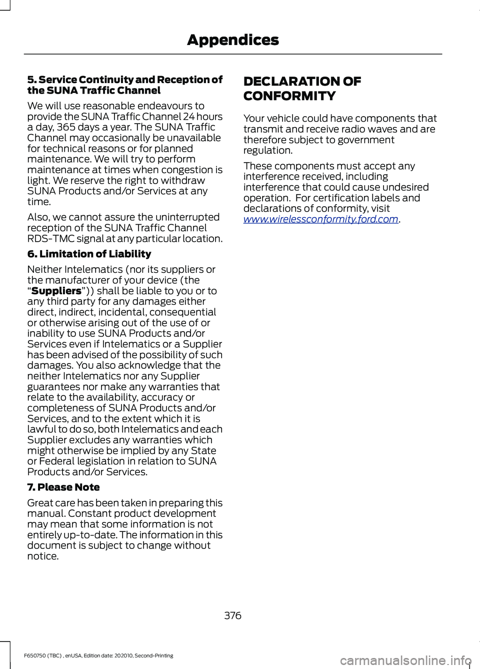 FORD F650/750 2021 Owners Manual 5. Service Continuity and Reception of
the SUNA Traffic Channel
We will use reasonable endeavours to
provide the SUNA Traffic Channel 24 hours
a day, 365 days a year. The SUNA Traffic
Channel may occa FORD F650/750 2021 Owners Manual 5. Service Continuity and Reception of
the SUNA Traffic Channel
We will use reasonable endeavours to
provide the SUNA Traffic Channel 24 hours
a day, 365 days a year. The SUNA Traffic
Channel may occa