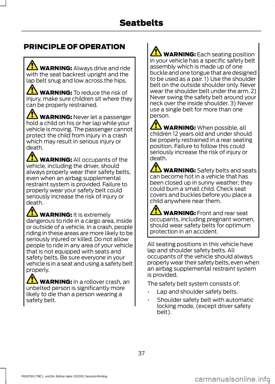 FORD F650/750 2021  Owners Manual PRINCIPLE OF OPERATION
WARNING: Always drive and ride
with the seat backrest upright and the
lap belt snug and low across the hips. WARNING: 
To reduce the risk of
injury, make sure children sit where