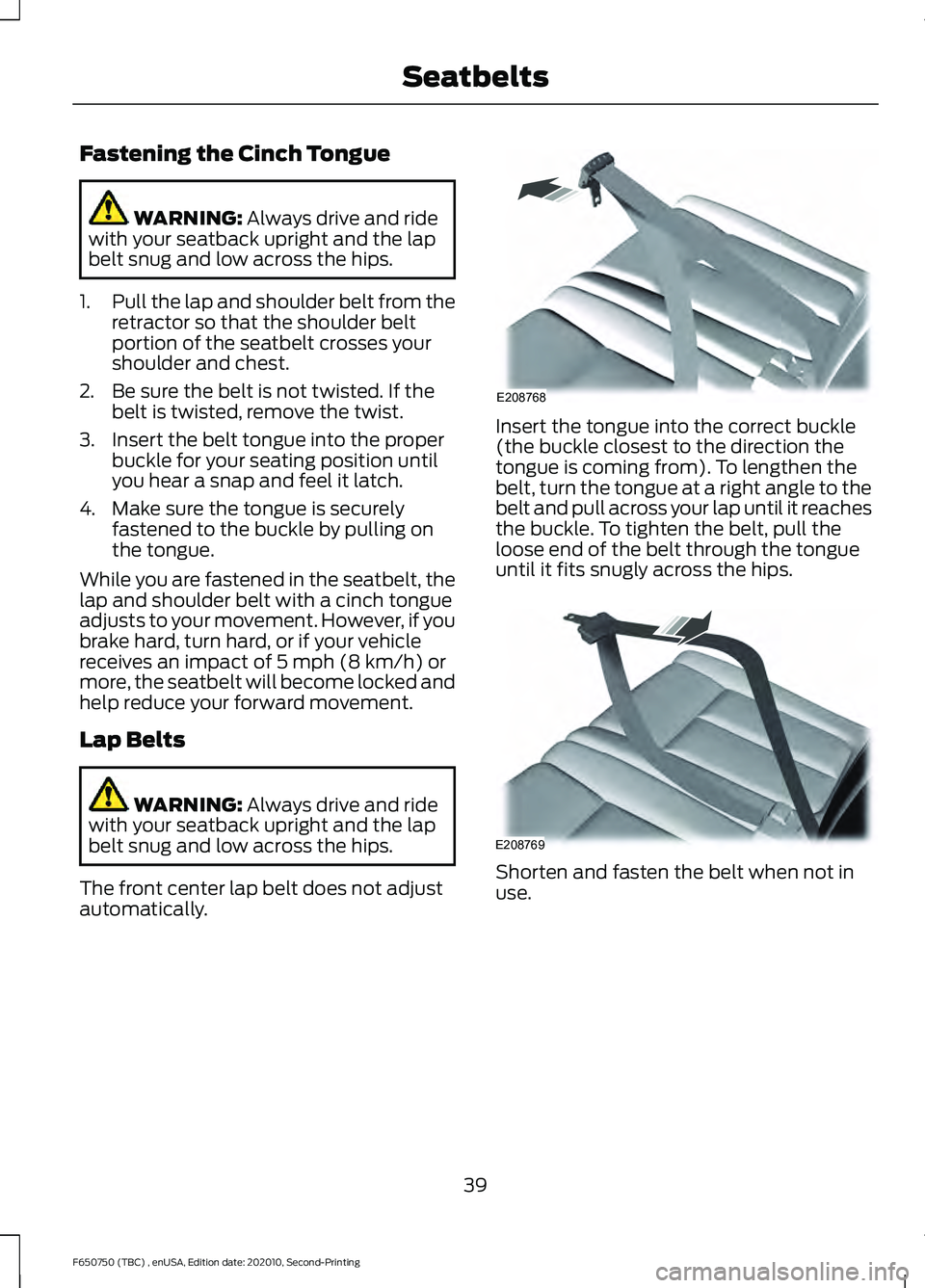 FORD F650/750 2021  Owners Manual Fastening the Cinch Tongue
WARNING: Always drive and ride
with your seatback upright and the lap
belt snug and low across the hips.
1. Pull the lap and shoulder belt from the
retractor so that the sho
