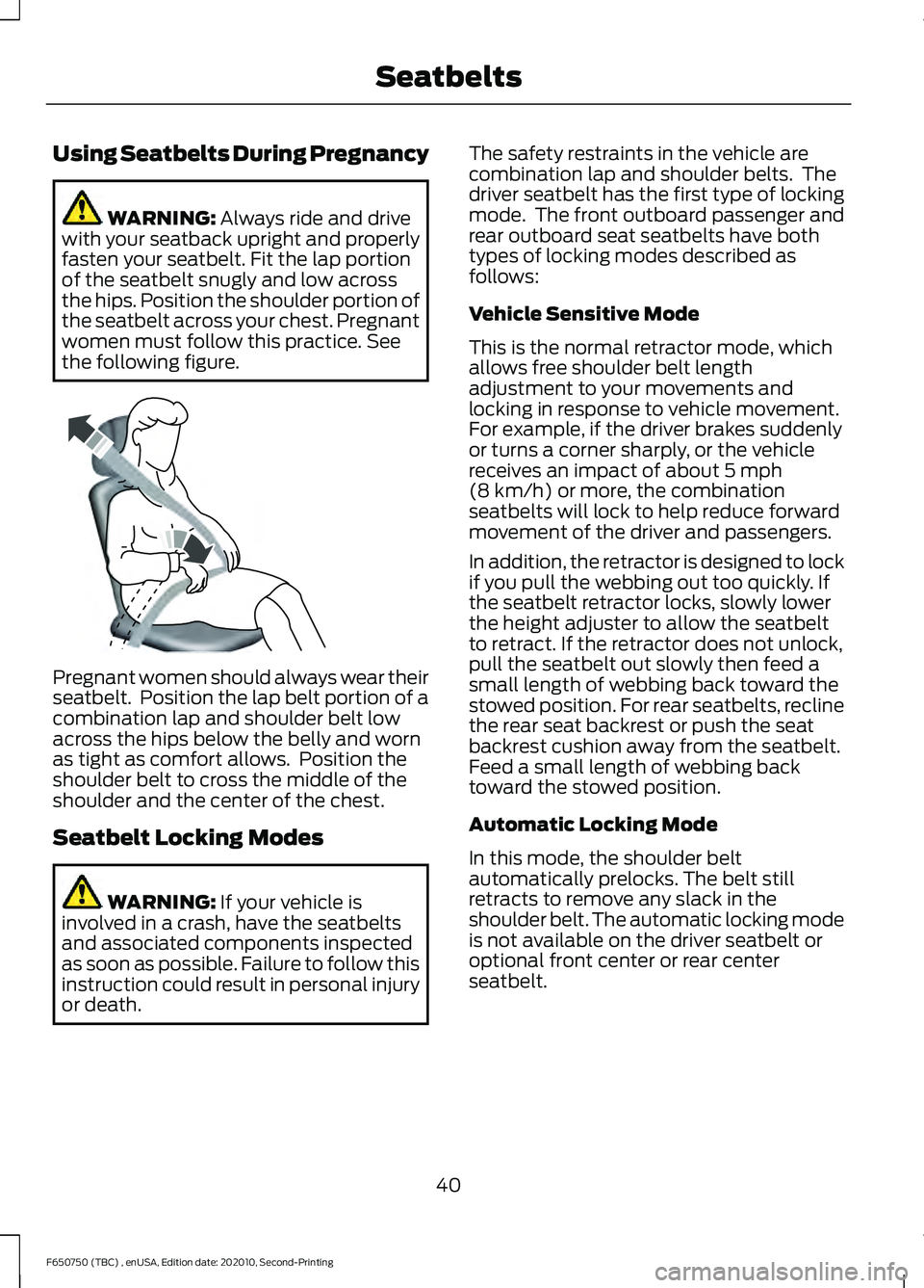 FORD F650/750 2021  Owners Manual Using Seatbelts During Pregnancy
WARNING: Always ride and drive
with your seatback upright and properly
fasten your seatbelt. Fit the lap portion
of the seatbelt snugly and low across
the hips. Positi