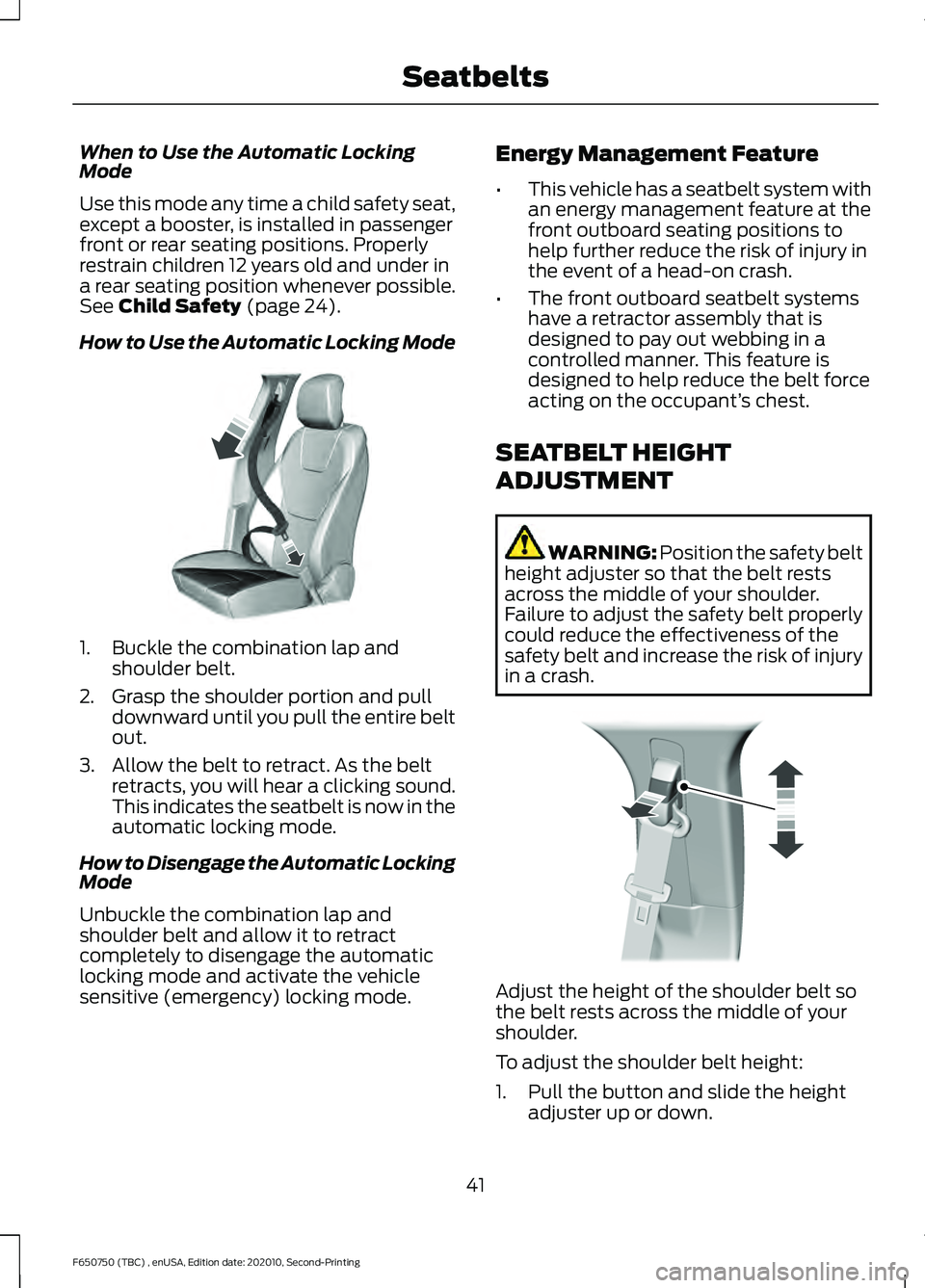 FORD F650/750 2021  Owners Manual When to Use the Automatic Locking
Mode
Use this mode any time a child safety seat,
except a booster, is installed in passenger
front or rear seating positions. Properly
restrain children 12 years old 