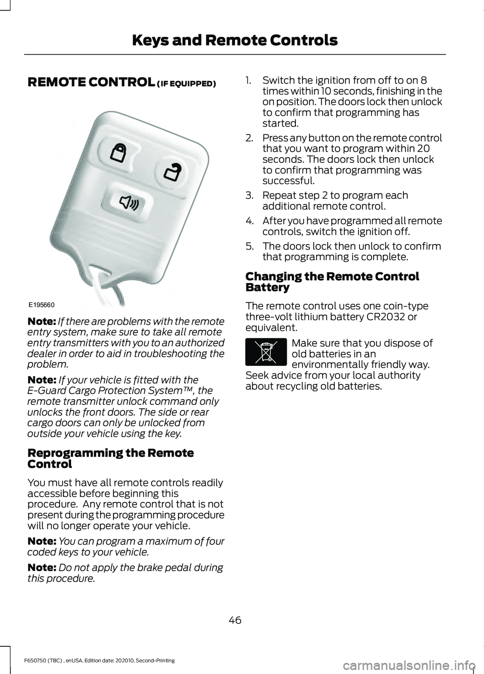 FORD F650/750 2021  Owners Manual REMOTE CONTROL (IF EQUIPPED)
Note:
If there are problems with the remote
entry system, make sure to take all remote
entry transmitters with you to an authorized
dealer in order to aid in troubleshooti