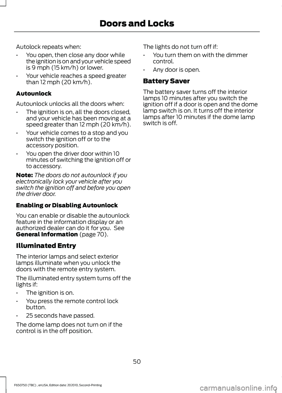 FORD F650/750 2021  Owners Manual Autolock repeats when:
•
You open, then close any door while
the ignition is on and your vehicle speed
is 9 mph (15 km/h) or lower.
• Your vehicle reaches a speed greater
than 
12 mph (20 km/h).
A