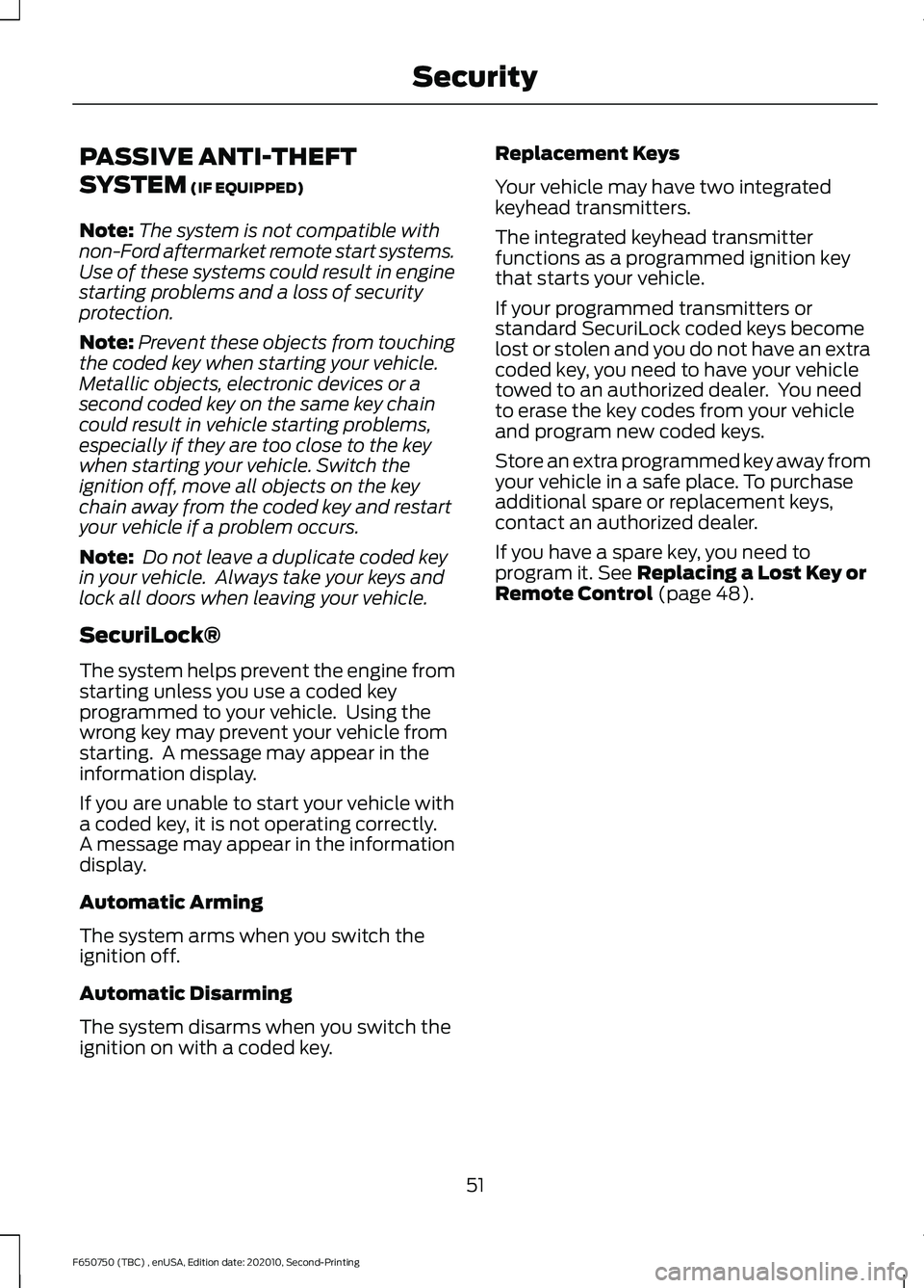 FORD F650/750 2021  Owners Manual PASSIVE ANTI-THEFT
SYSTEM (IF EQUIPPED)
Note: The system is not compatible with
non-Ford aftermarket remote start systems.
Use of these systems could result in engine
starting problems and a loss of s