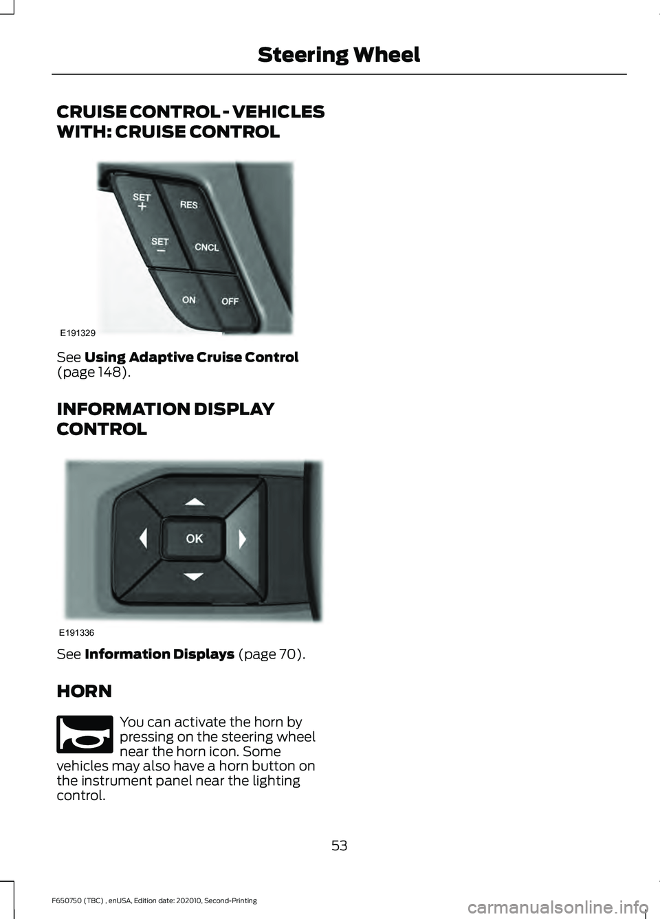 FORD F650/750 2021  Owners Manual CRUISE CONTROL - VEHICLES
WITH: CRUISE CONTROL
See Using Adaptive Cruise Control
(page 148).
INFORMATION DISPLAY
CONTROL See 
Information Displays (page 70).
HORN You can activate the horn by
pressing