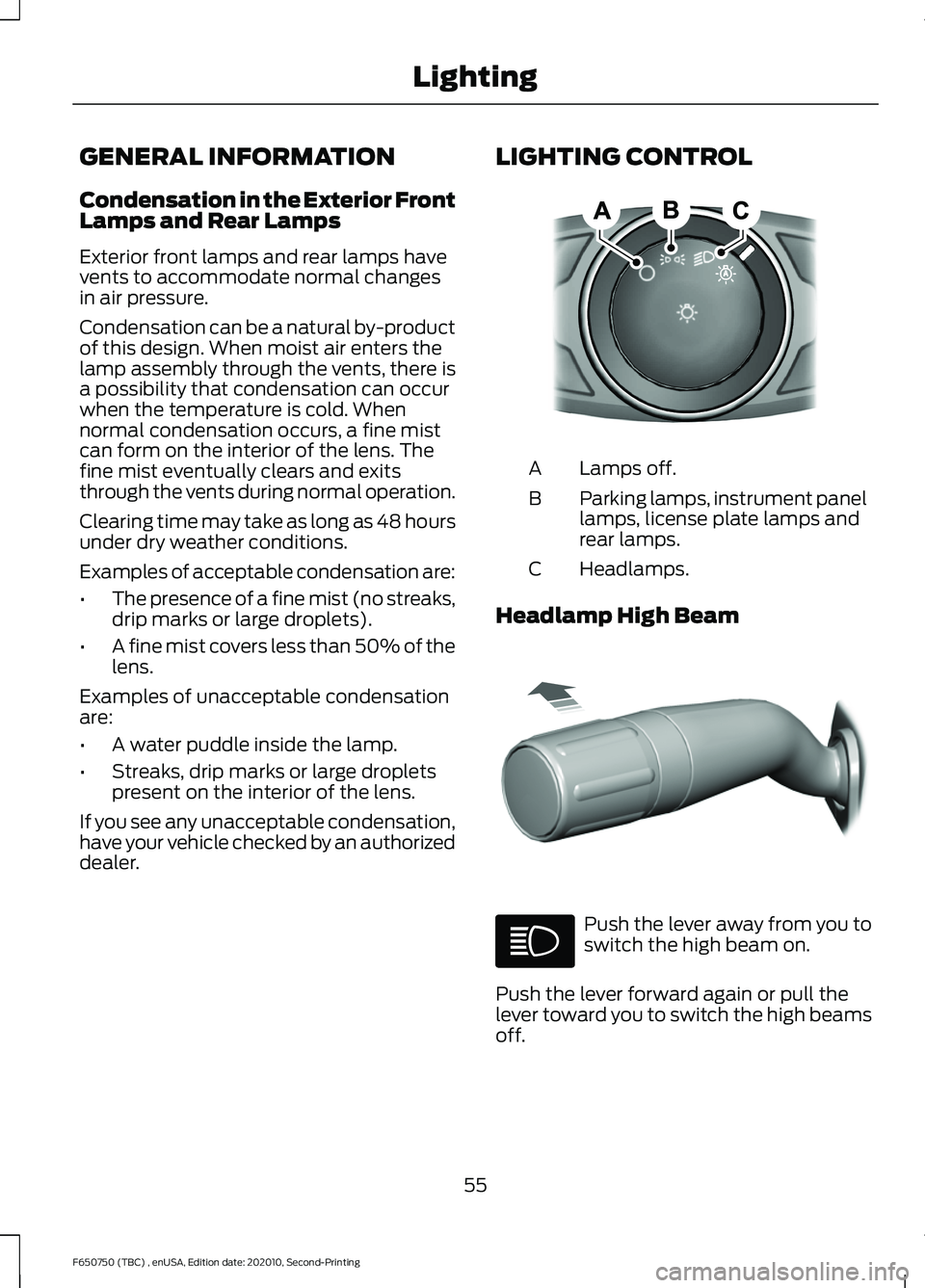 FORD F650/750 2021  Owners Manual GENERAL INFORMATION
Condensation in the Exterior Front
Lamps and Rear Lamps
Exterior front lamps and rear lamps have
vents to accommodate normal changes
in air pressure.
Condensation can be a natural 