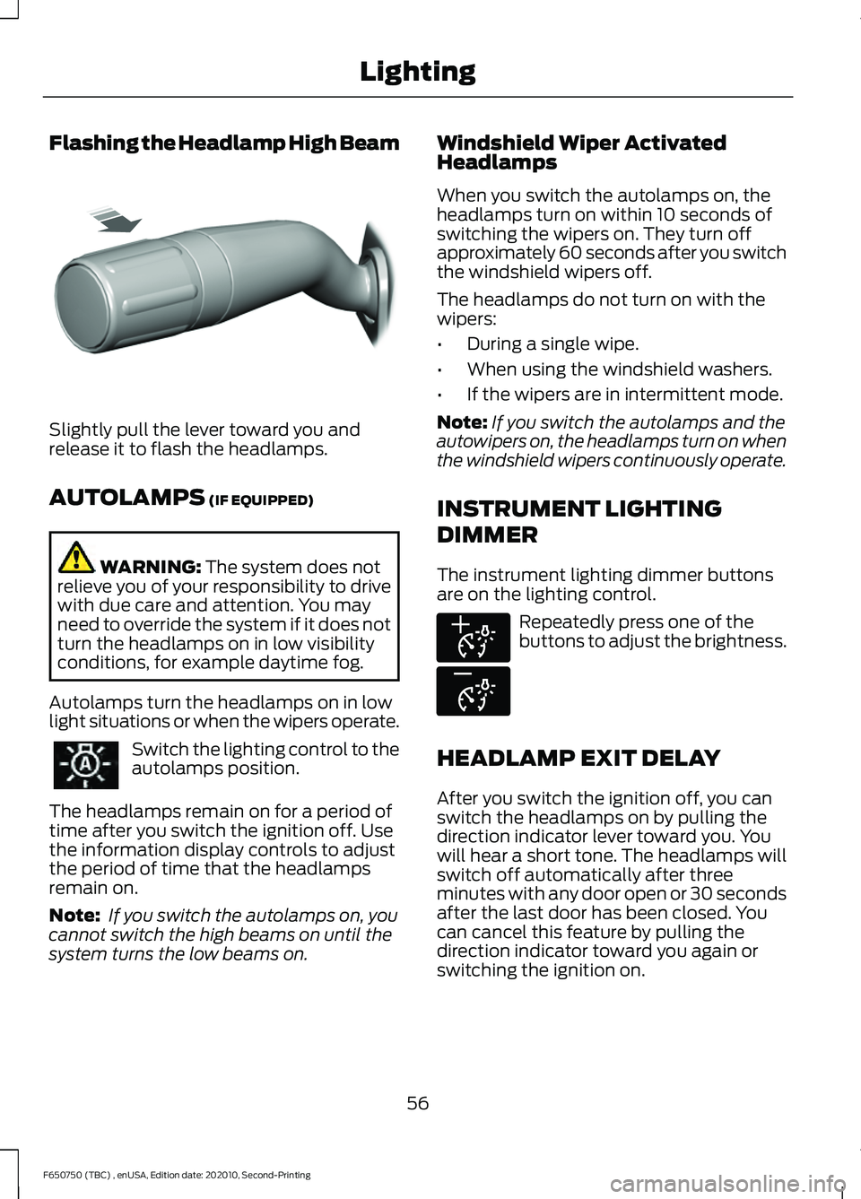 FORD F650/750 2021  Owners Manual Flashing the Headlamp High Beam
Slightly pull the lever toward you and
release it to flash the headlamps.
AUTOLAMPS (IF EQUIPPED)
WARNING: 
The system does not
relieve you of your responsibility to dr