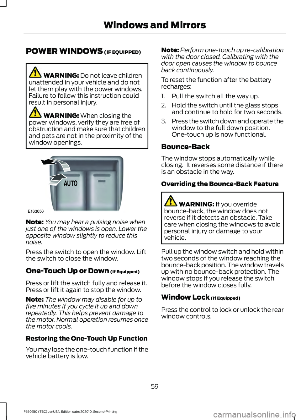 FORD F650/750 2021  Owners Manual POWER WINDOWS (IF EQUIPPED)
WARNING: 
Do not leave children
unattended in your vehicle and do not
let them play with the power windows.
Failure to follow this instruction could
result in personal inju