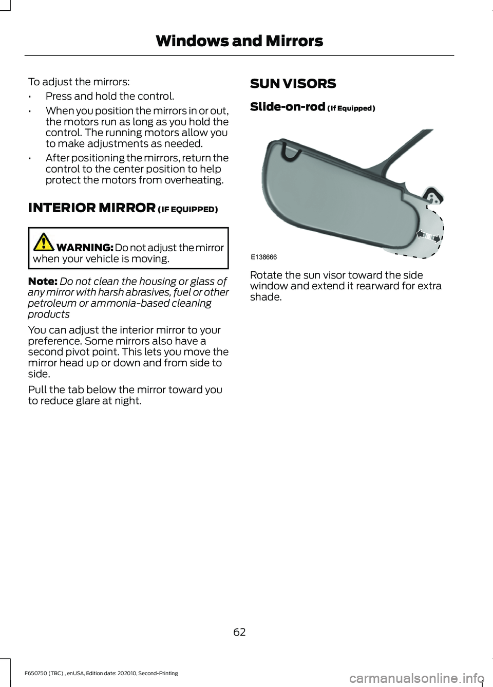FORD F650/750 2021  Owners Manual To adjust the mirrors:
•
Press and hold the control.
• When you position the mirrors in or out,
the motors run as long as you hold the
control. The running motors allow you
to make adjustments as 