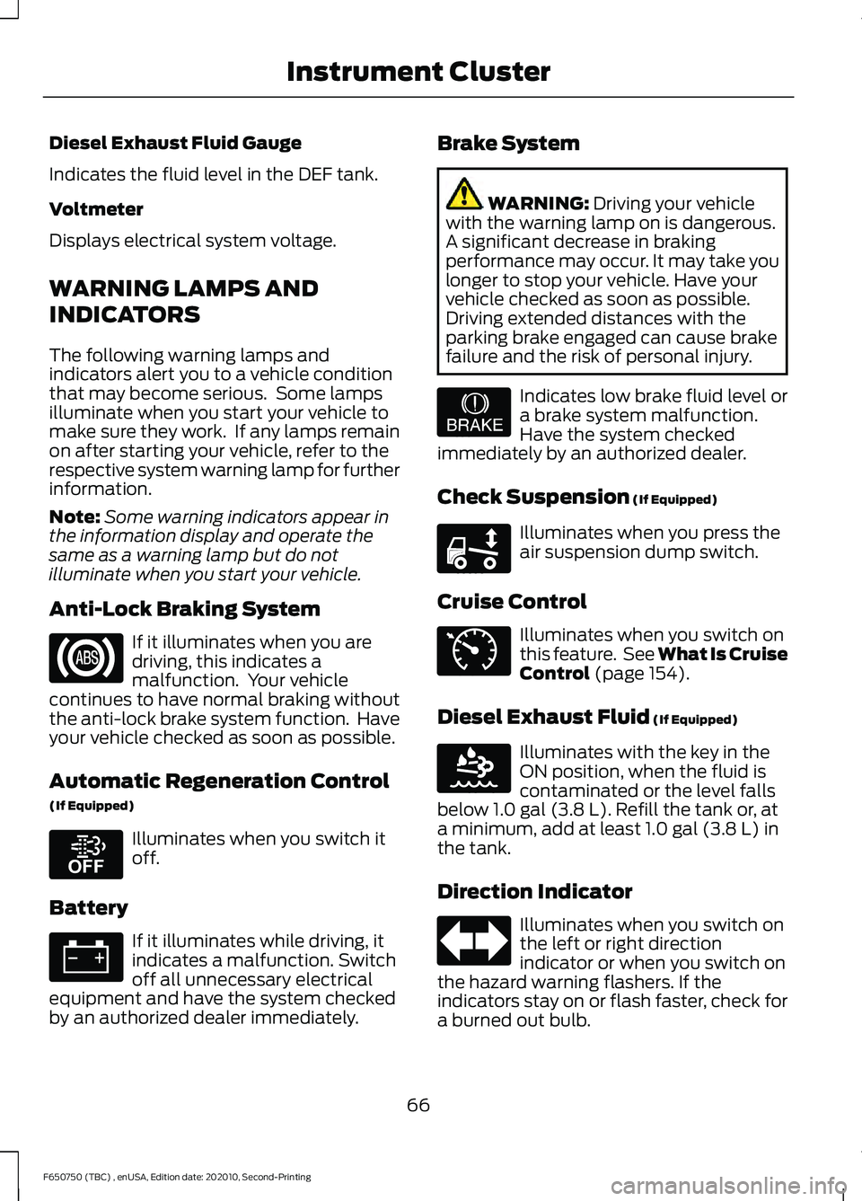 FORD F650/750 2021  Owners Manual Diesel Exhaust Fluid Gauge
Indicates the fluid level in the DEF tank.
Voltmeter
Displays electrical system voltage.
WARNING LAMPS AND
INDICATORS
The following warning lamps and
indicators alert you to