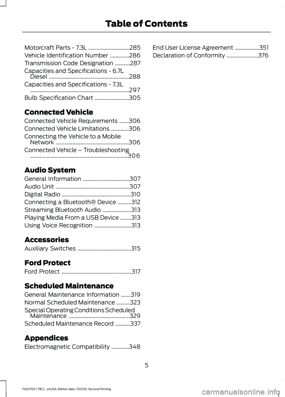 FORD F650/750 2021 Owners Manual Motorcraft Parts - 7.3L
..............................285
Vehicle Identification Number ..............
286
Transmission Code Designation ...........
287
Capacities and Specifications - 6.7L Diesel ... FORD F650/750 2021 Owners Manual Motorcraft Parts - 7.3L
..............................285
Vehicle Identification Number ..............
286
Transmission Code Designation ...........
287
Capacities and Specifications - 6.7L Diesel ...