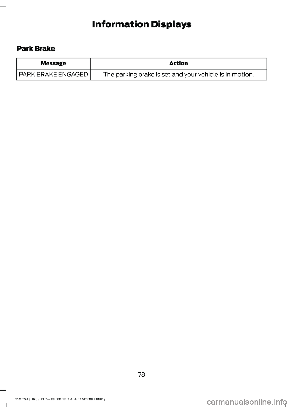 FORD F650/750 2021  Owners Manual Park Brake
Action
Message
The parking brake is set and your vehicle is in motion.
PARK BRAKE ENGAGED
78
F650750 (TBC) , enUSA, Edition date: 202010, Second-Printing Information Displays 