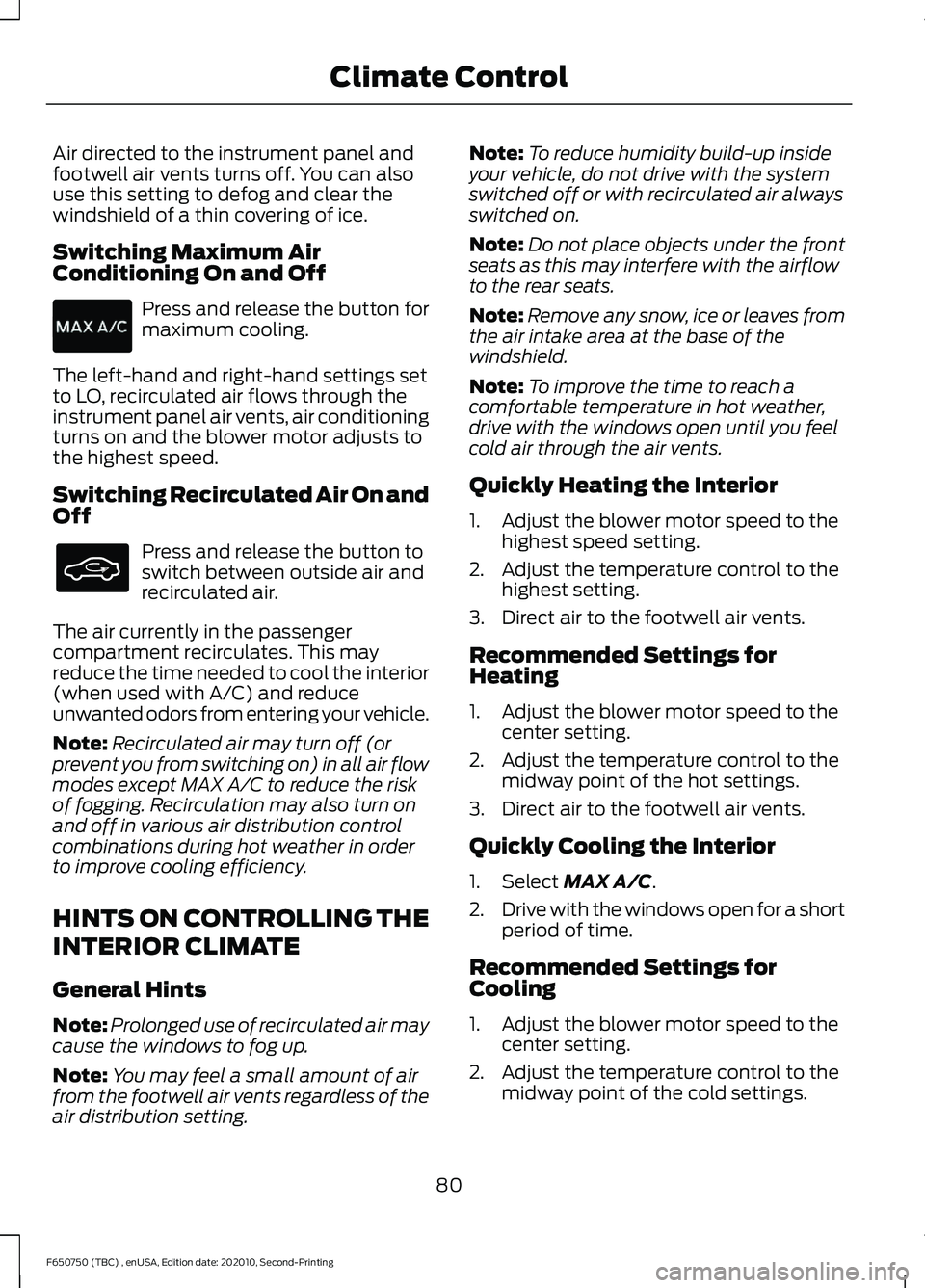 FORD F650/750 2021  Owners Manual Air directed to the instrument panel and
footwell air vents turns off. You can also
use this setting to defog and clear the
windshield of a thin covering of ice.
Switching Maximum Air
Conditioning On 