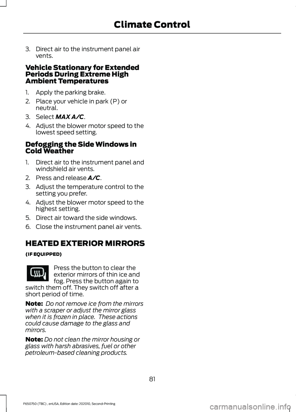 FORD F650/750 2021  Owners Manual 3. Direct air to the instrument panel air
vents.
Vehicle Stationary for Extended
Periods During Extreme High
Ambient Temperatures
1. Apply the parking brake.
2. Place your vehicle in park (P) or neutr