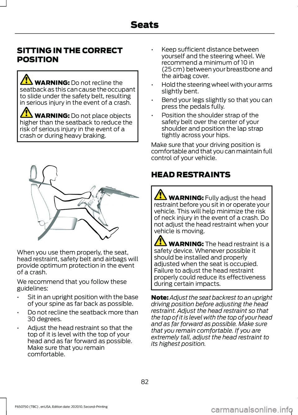 FORD F650/750 2021  Owners Manual SITTING IN THE CORRECT
POSITION
WARNING: Do not recline the
seatback as this can cause the occupant
to slide under the safety belt, resulting
in serious injury in the event of a crash. WARNING: 
Do no