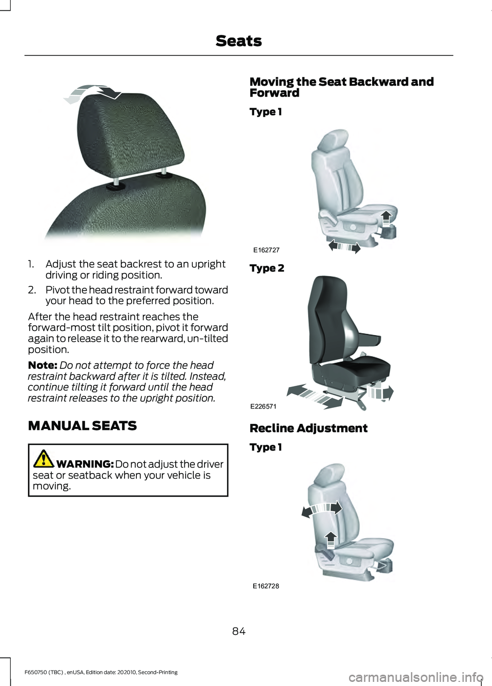 FORD F650/750 2021  Owners Manual 1. Adjust the seat backrest to an upright
driving or riding position.
2. Pivot the head restraint forward toward
your head to the preferred position.
After the head restraint reaches the
forward-most 