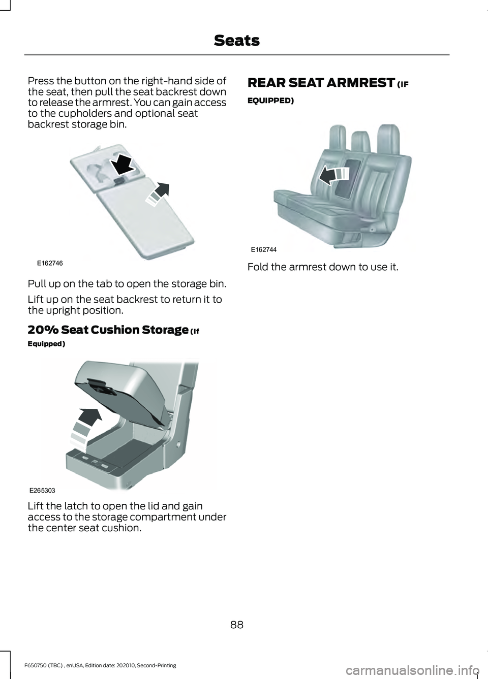 FORD F650/750 2021  Owners Manual Press the button on the right-hand side of
the seat, then pull the seat backrest down
to release the armrest. You can gain access
to the cupholders and optional seat
backrest storage bin.
Pull up on t