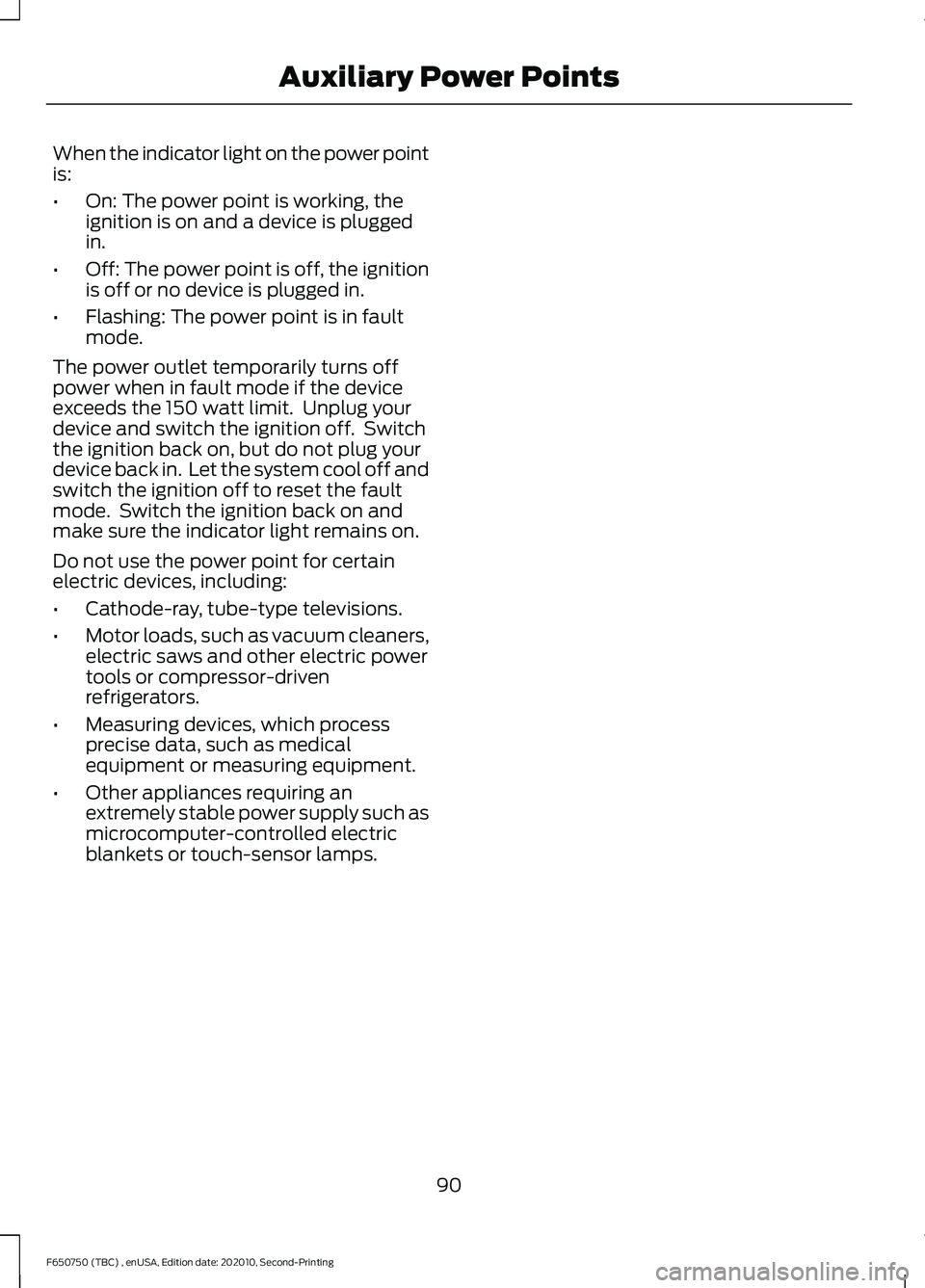 FORD F650/750 2021  Owners Manual When the indicator light on the power point
is:
•
On: The power point is working, the
ignition is on and a device is plugged
in.
• Off: The power point is off, the ignition
is off or no device is 