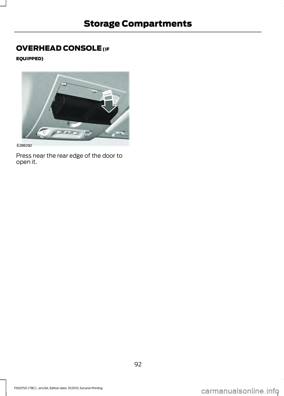 FORD F650/750 2021  Owners Manual OVERHEAD CONSOLE (IF
EQUIPPED) Press near the rear edge of the door to
open it.
92
F650750 (TBC) , enUSA, Edition date: 202010, Second-Printing Storage CompartmentsE266392  