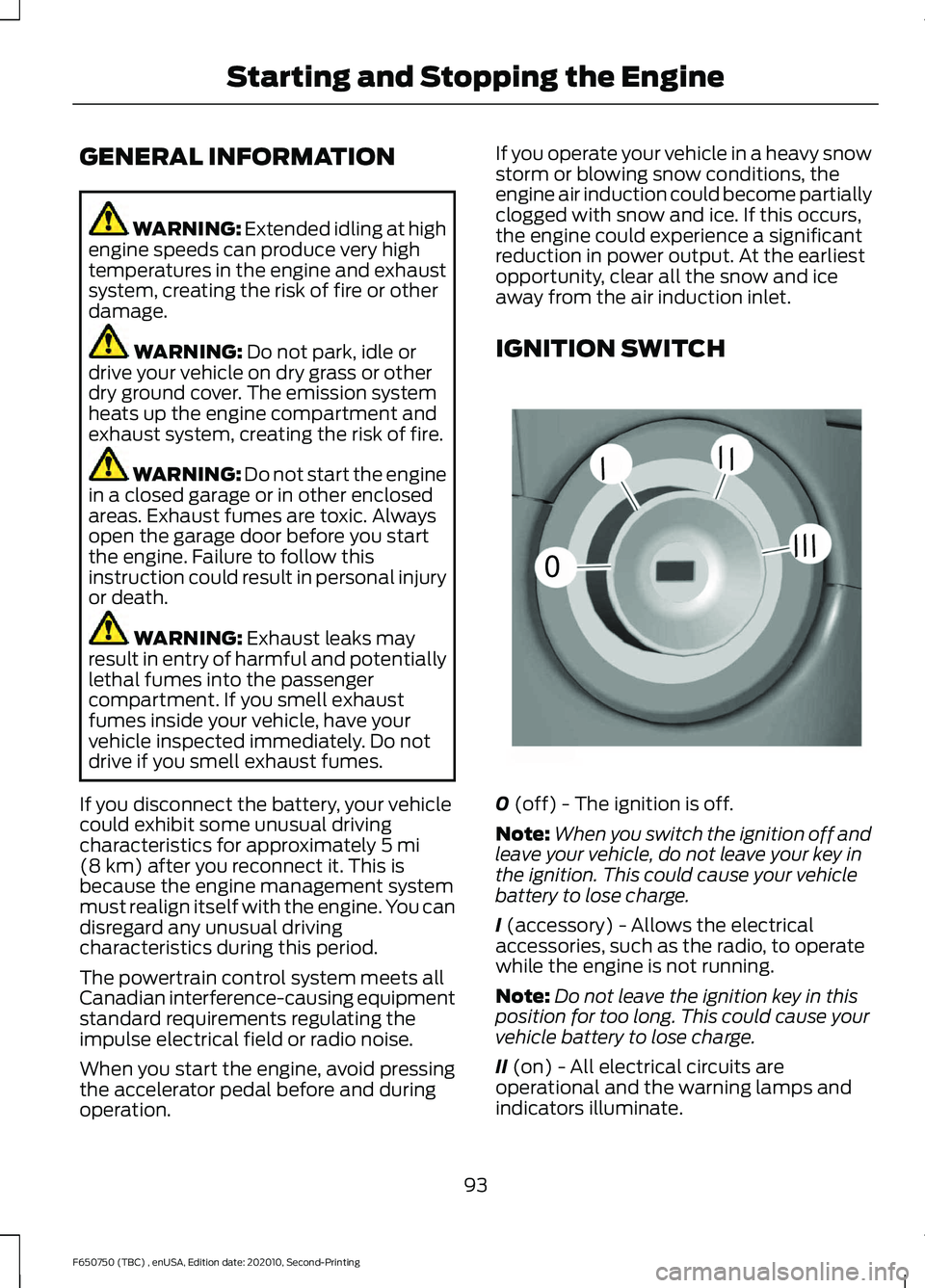 FORD F650/750 2021  Owners Manual GENERAL INFORMATION
WARNING: Extended idling at high
engine speeds can produce very high
temperatures in the engine and exhaust
system, creating the risk of fire or other
damage. WARNING: 
Do not park