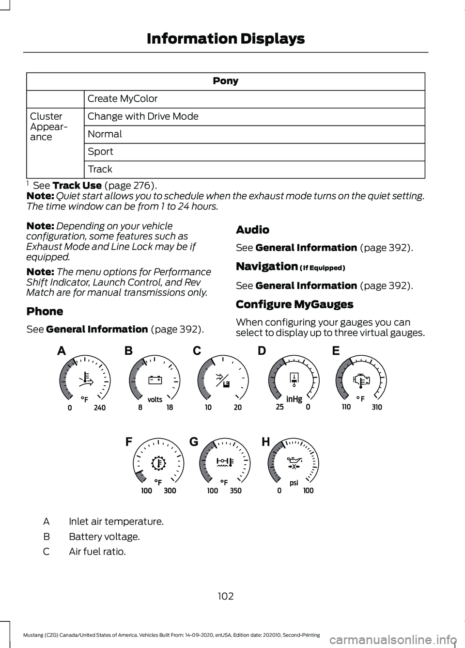 FORD MUSTANG 2021  Owners Manual Pony
Create MyColor
Change with Drive Mode
Cluster
Appear-
ance Normal
Sport
Track
1   See Track Use (page 276).
Note: Quiet start allows you to schedule when the exhaust mode turns on the quiet setti
