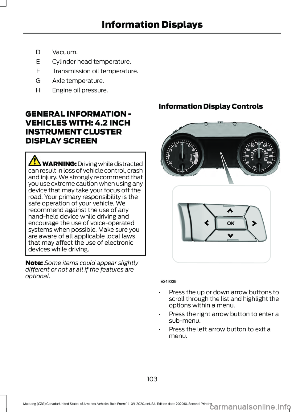 FORD MUSTANG 2021  Owners Manual Vacuum.
D
Cylinder head temperature.
E
Transmission oil temperature.
F
Axle temperature.
G
Engine oil pressure.
H
GENERAL INFORMATION -
VEHICLES WITH: 4.2 INCH
INSTRUMENT CLUSTER
DISPLAY SCREEN WARNIN