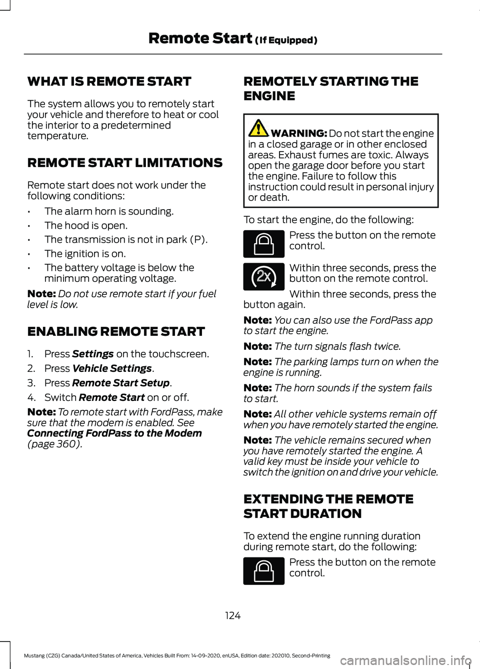 FORD MUSTANG 2021  Owners Manual WHAT IS REMOTE START
The system allows you to remotely start
your vehicle and therefore to heat or cool
the interior to a predetermined
temperature.
REMOTE START LIMITATIONS
Remote start does not work