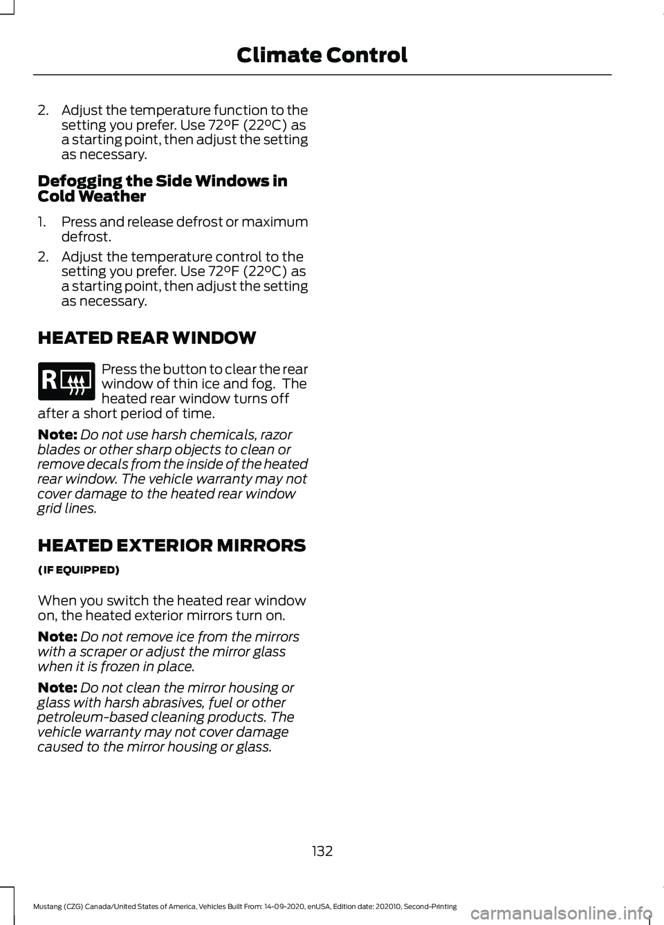 FORD MUSTANG 2021  Owners Manual 2.
Adjust the temperature function to the
setting you prefer. Use 72°F (22°C) as
a starting point, then adjust the setting
as necessary.
Defogging the Side Windows in
Cold Weather
1. Press and relea