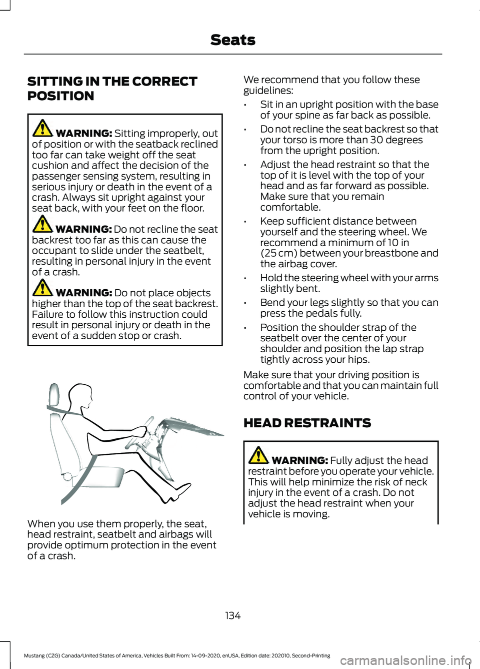 FORD MUSTANG 2021  Owners Manual SITTING IN THE CORRECT
POSITION
WARNING: Sitting improperly, out
of position or with the seatback reclined
too far can take weight off the seat
cushion and affect the decision of the
passenger sensing