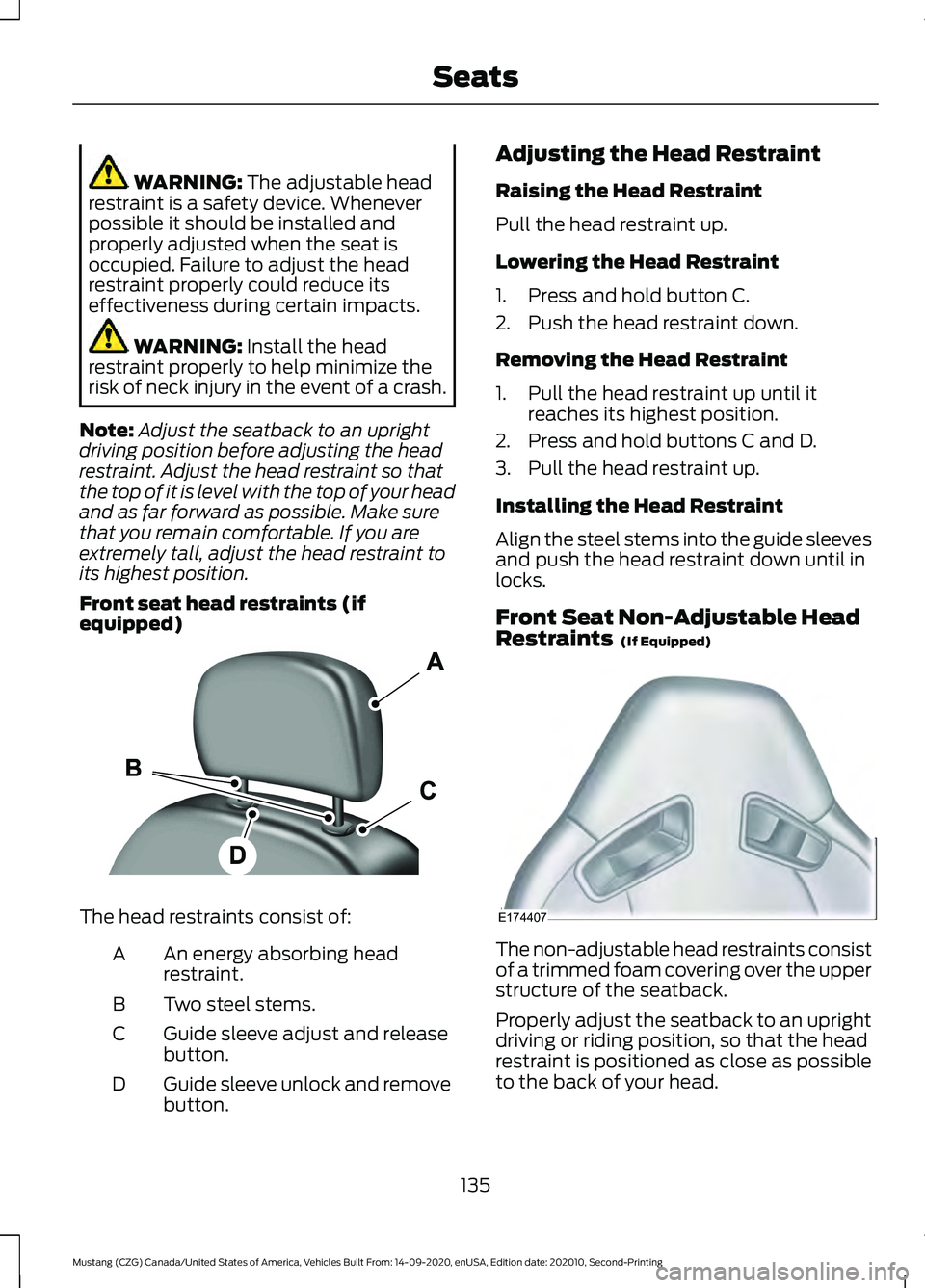 FORD MUSTANG 2021  Owners Manual WARNING: The adjustable head
restraint is a safety device. Whenever
possible it should be installed and
properly adjusted when the seat is
occupied. Failure to adjust the head
restraint properly could