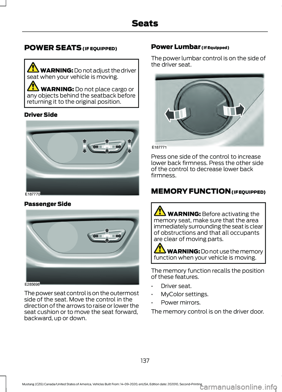 FORD MUSTANG 2021  Owners Manual POWER SEATS (IF EQUIPPED)
WARNING: Do not adjust the driver
seat when your vehicle is moving. WARNING: 
Do not place cargo or
any objects behind the seatback before
returning it to the original positi