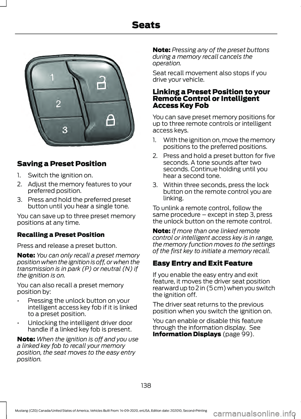 FORD MUSTANG 2021  Owners Manual Saving a Preset Position
1. Switch the ignition on.
2. Adjust the memory features to your
preferred position.
3. Press and hold the preferred preset button until you hear a single tone.
You can save u
