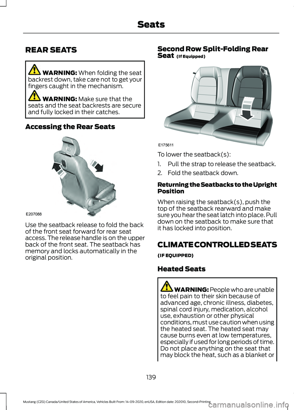 FORD MUSTANG 2021  Owners Manual REAR SEATS
WARNING: When folding the seat
backrest down, take care not to get your
fingers caught in the mechanism. WARNING: 
Make sure that the
seats and the seat backrests are secure
and fully locke