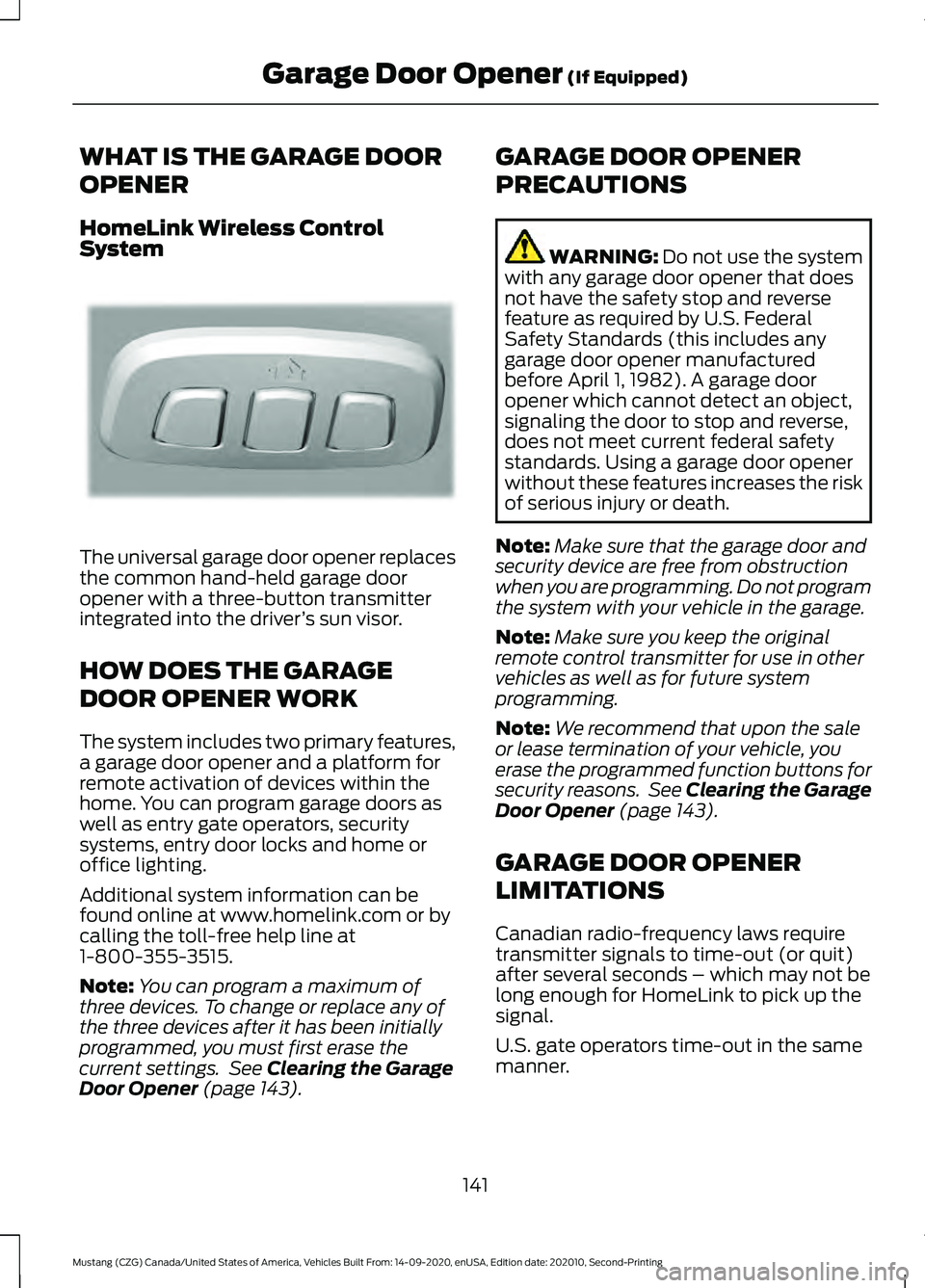 FORD MUSTANG 2021  Owners Manual WHAT IS THE GARAGE DOOR
OPENER
HomeLink Wireless Control
System
The universal garage door opener replaces
the common hand-held garage door
opener with a three-button transmitter
integrated into the dr